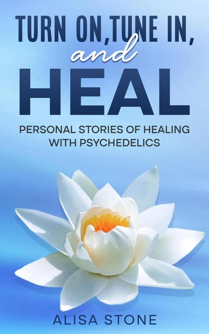 Healing with psychedelics. 

The image features the cover of a book titled &quot;Turn On, Tune In and Heal: Personal Stories of Healing with Psychedelics&quot; by Alisa Stone. The background is a gradient of soft blues, evoking a calm and serene atmosphere. At the center, a white lotus flower with a yellow center is prominently displayed, symbolizing purity and healing. The title is written in large, bold, uppercase letters, with the word &quot;HEAL&quot; emphasized. The author's name, &quot;Alisa Stone,&quot; appears at the bottom in a smaller, simple font.