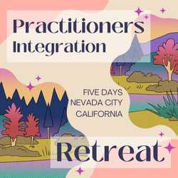 Featured Image: Practitioners Integration Retreat (Nevada City, CA)